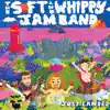 The Soft & Whippy Jam Band - Just Landed
